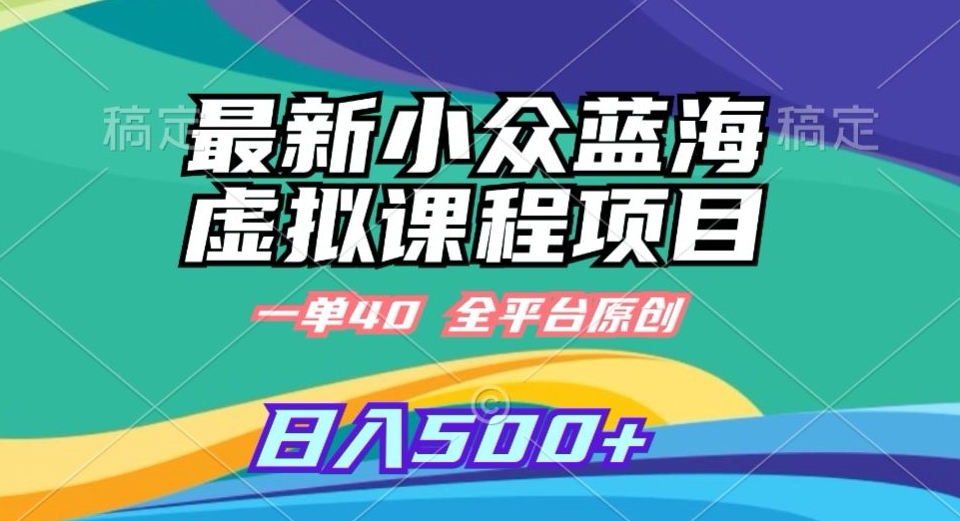 最新小众蓝海虚拟课程，一单40元，全平台纯原创，轻松日入500+【揭秘】-第一资源站