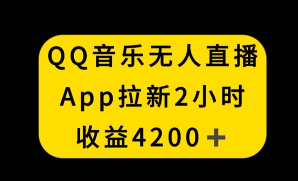 QQ音乐无人直播APP拉新，2小时收入4200，不封号新玩法【揭秘】-第一资源站