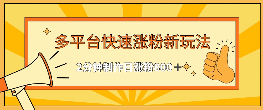 多平台快速涨粉最新玩法，2分钟制作，日涨粉800+【揭秘】-第一资源站