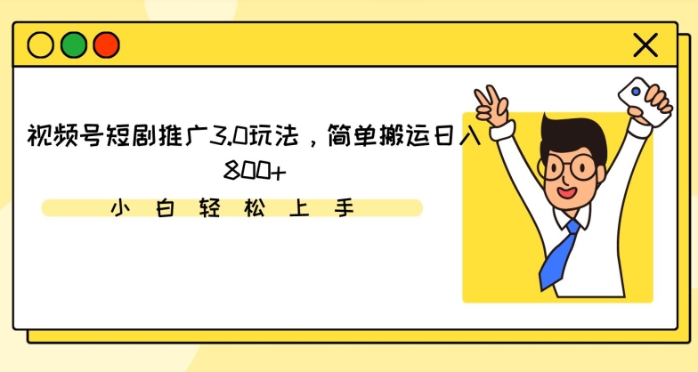 视频号短剧推广3.0玩法，简单搬运日入800+【揭秘】-第一资源站