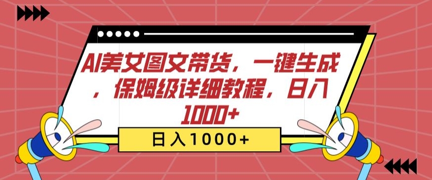AI美女图文带货，一键生成，保姆级详细教程，日入1000+【揭秘】-第一资源站