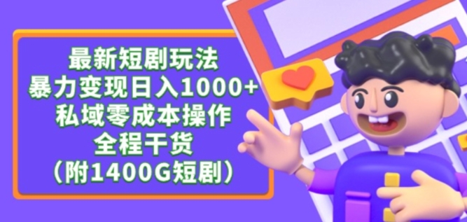 最新短剧玩法，暴力变现轻松日入1000+，私域零成本操作，全程干货（附1400G短剧资源）【揭秘】-第一资源站
