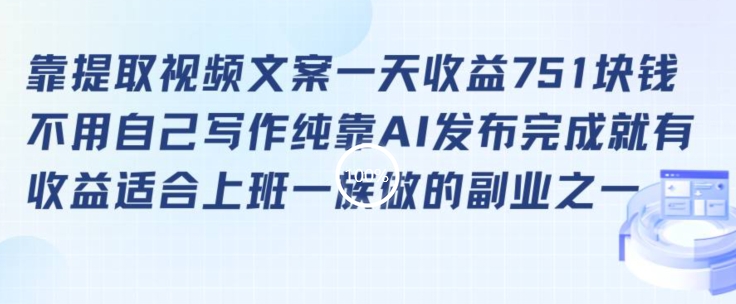 靠提取视频文案一天收益751块，适合上班一族做的副业【揭秘】-第一资源站