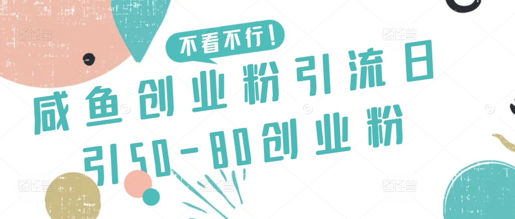 咸鱼创业粉引流日引50-80创业粉【揭秘】-第一资源站