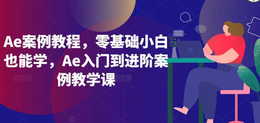 Ae案例教程，零基础小白也能学，Ae入门到进阶案例教学课-第一资源站