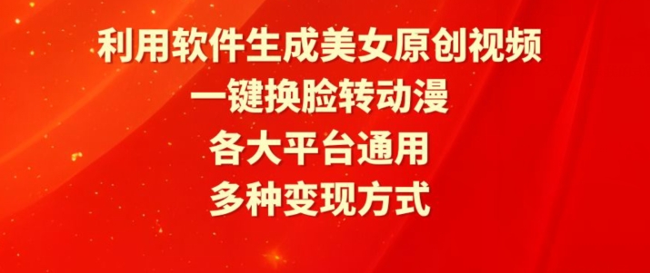 利用软件生成美女原创视频，一键换脸转动漫，各大平台通用，多种变现方式【揭秘】-第一资源站