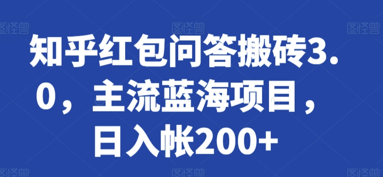 知乎红包问答搬砖3.0，主流蓝海项目，日入帐200+【揭秘】-第一资源站