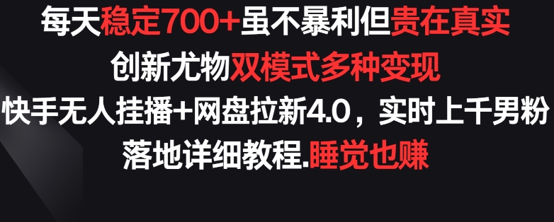 每天稳定700+，收益不高但贵在真实，创新尤物双模式多渠种变现，快手无人挂播+网盘拉新4.0【揭秘】-第一资源站