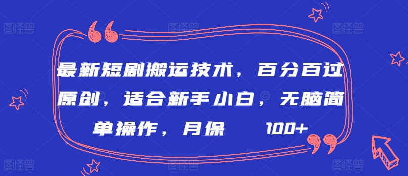 最新短剧搬运技术，百分百过原创，适合新手小白，无脑简单操作，月保底2000+【揭秘】-第一资源站