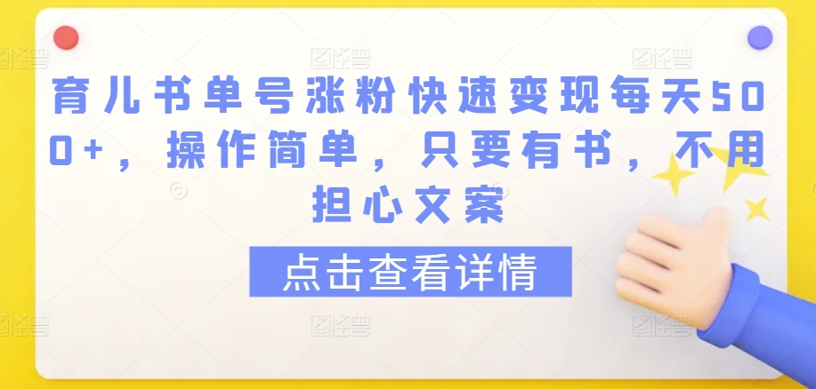 育儿书单号涨粉快速变现每天500+，操作简单，只要有书，不用担心文案【揭秘】-第一资源站