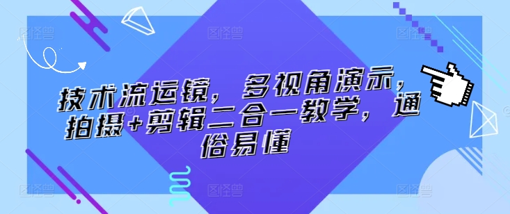 技术流运镜，多视角演示，拍摄+剪辑二合一教学，通俗易懂-第一资源站
