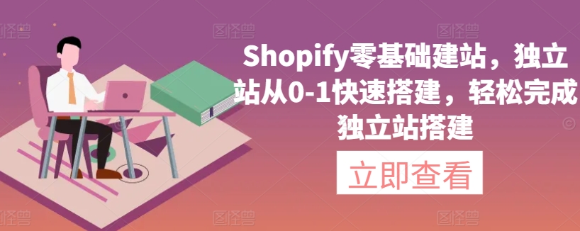Shopify零基础建站，独立站从0-1快速搭建，轻松完成独立站搭建-第一资源站