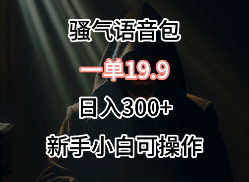 0成本卖骚气语音包，一单19.9.日入300+【揭秘】-第一资源站