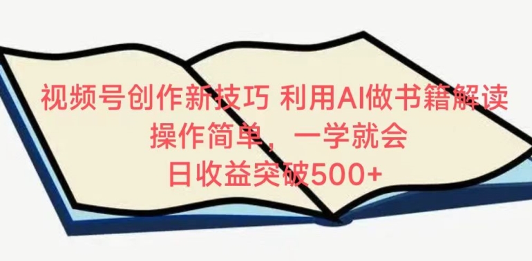 视频号创作新技巧，利用AI做书籍解读，操作简单，一学就会 日收益突破500+【揭秘】-第一资源站