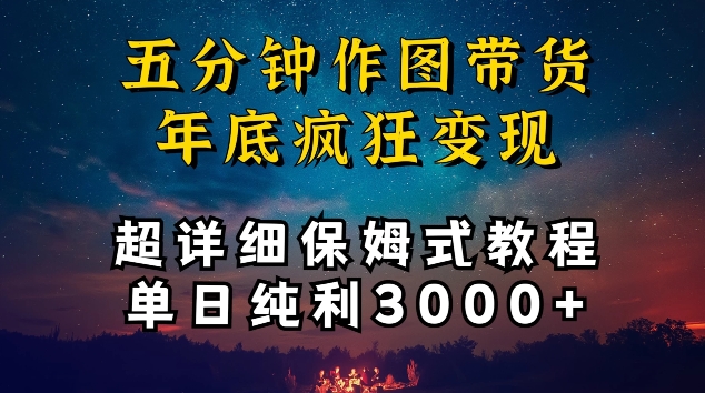 五分钟作图带货疯狂变现，超详细保姆式教程单日纯利3000+【揭秘】-第一资源站
