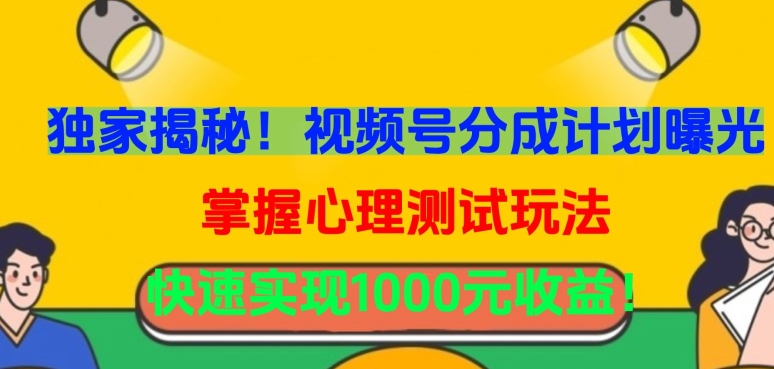 独家揭秘！视频号分成计划曝光，掌握心理测试玩法，快速实现1000元收益【揭秘】-第一资源站