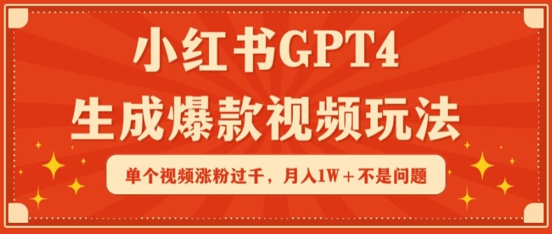 小红书GPT4生成爆款视频玩法，单个视频涨粉过千，月入1W+不是问题【揭秘】-第一资源站