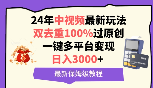 中视频24年最新玩法，双去重100%过原创，一键多平台变现，日入3000+ 保姆级教程【揭秘】-第一资源站
