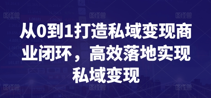 从0到1打造私域变现商业闭环，高效落地实现私域变现-第一资源站