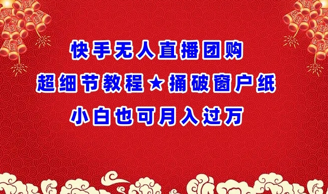 快手无人直播团购超细节教程★捅破窗户纸小白也可月人过万【揭秘】-第一资源站