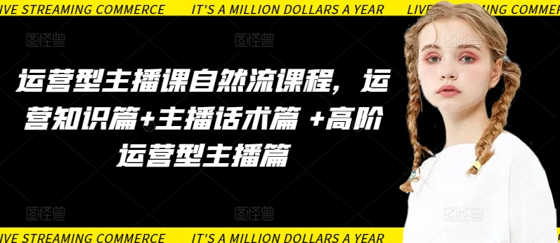 运营型主播课自然流课程，运营知识篇+主播话术篇 +高阶运营型主播篇-第一资源站