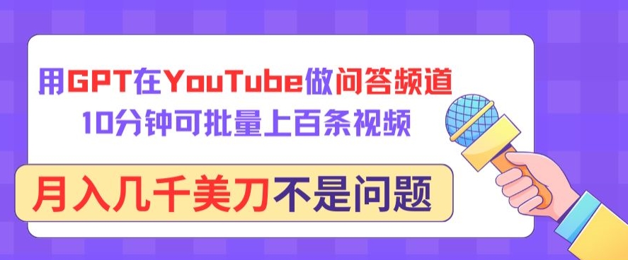 用GPT在YouTube做问答频道，10分钟可批量上百条视频，月入几千美刀不是问题【揭秘】-第一资源站