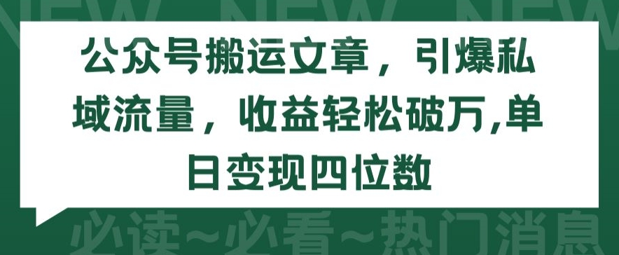 公众号搬运文章，引爆私域流量，收益轻松破万，单日变现四位数【揭秘】-第一资源站
