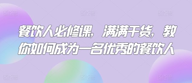 餐饮人必修课，满满干货，教你如何成为一名优秀的餐饮人-第一资源站