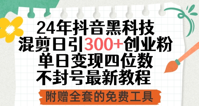 24年抖音黑科技混剪日引300+创业粉，单日变现四位数不封号最新教程【揭秘】-第一资源站