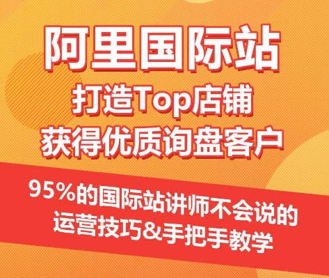 【阿里国际站】打造Top店铺&获得优质询盘客户，​95%的国际站讲师不会说的运营技巧-第一资源站