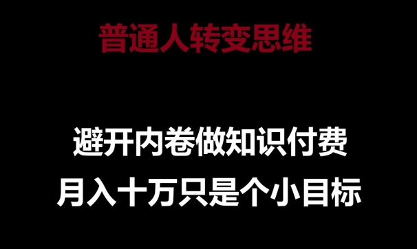普通人转变思维，避开内卷做知识付费，月入十万只是一个小目标【揭秘】-第一资源站