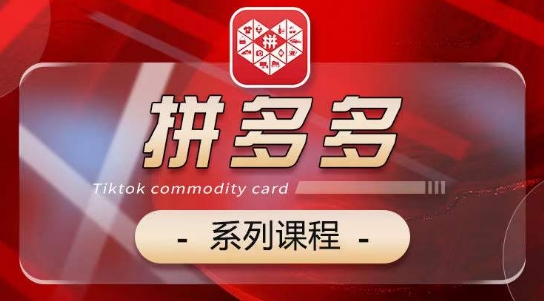 2024拼多多系列课，【基础】【运营】【活动】【推广】【玩法】5大模块-第一资源站