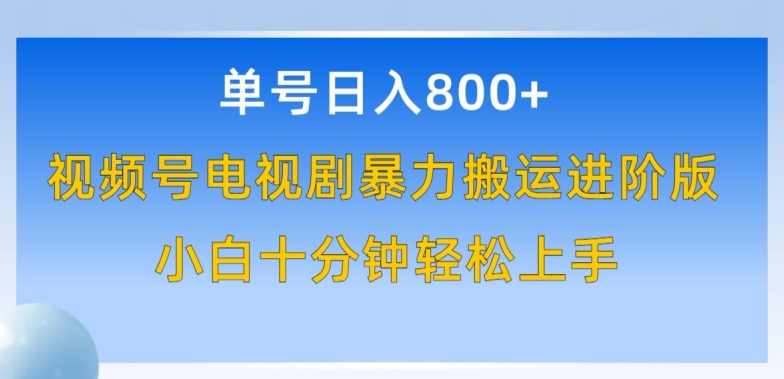 单号日赚800+，视频号电视剧暴力搬运进阶版，100%过原创，小白十分钟也能轻松入手【揭秘】-第一资源站