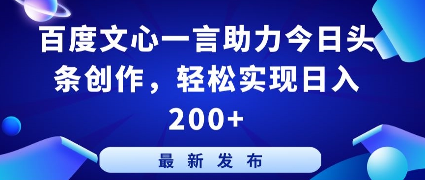 百度文心一言助力今日头条创作，轻松实现日入200+【揭秘】-第一资源站