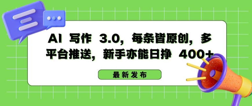 AI 写作 3.0.每条皆原创，多平台推送，新手亦能日挣 400+【揭秘】-第一资源站
