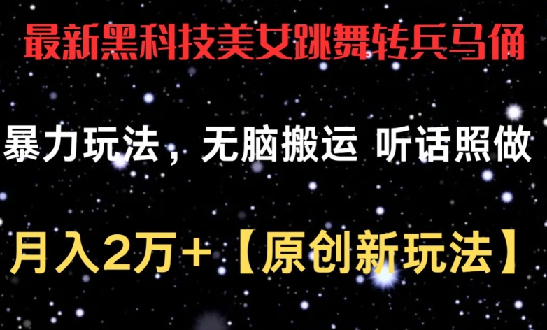 最新黑科技美女跳舞转兵马俑暴力玩法，无脑搬运 听话照做 月入2万+【原创新玩法】【揭秘】-第一资源站