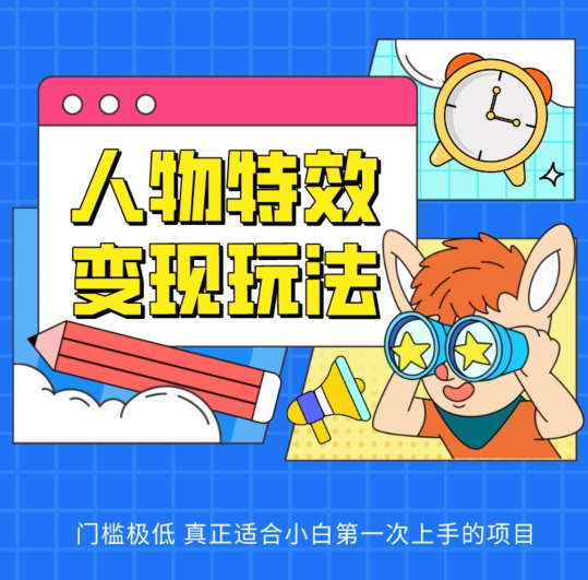 人物特效变现玩法，门槛极低，真正适合小白第一次上手的项目【揭秘】-第一资源站