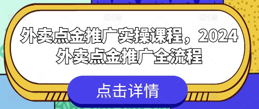 外卖点金推广实操课程，2024外卖点金推广全流程-第一资源站
