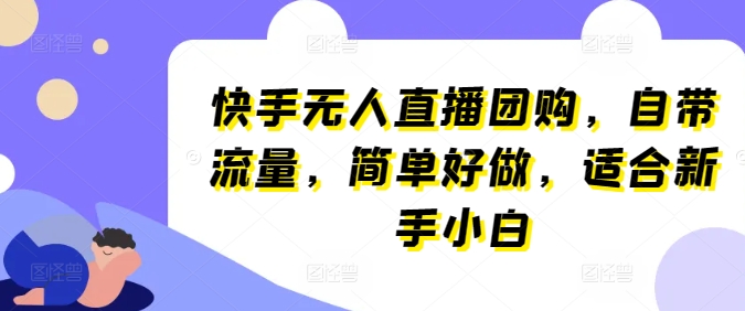 快手无人直播团购，自带流量，简单好做，适合新手小白【揭秘】-第一资源站