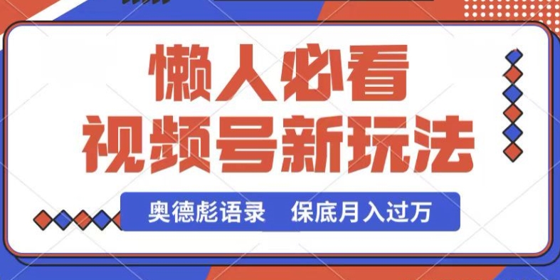 视频号新玩法，奥德彪语录，视频制作简单，流量也不错，保底月入过W【揭秘】-第一资源站