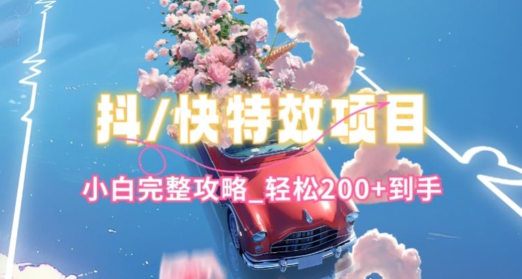 抖音快手双平台特效教程，玩法简单，小白完整攻略，轻松100+到手【揭秘】-第一资源站