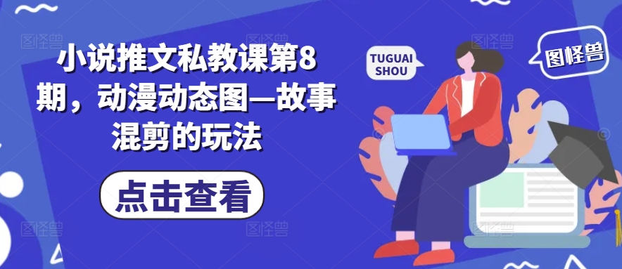 小说推文私教课第8期，动漫动态图—故事混剪的玩法-第一资源站