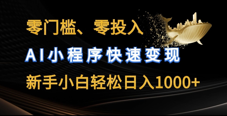 零门槛零投入，AI小程序快速变现，新手小白轻松日入几张【揭秘】-第一资源站