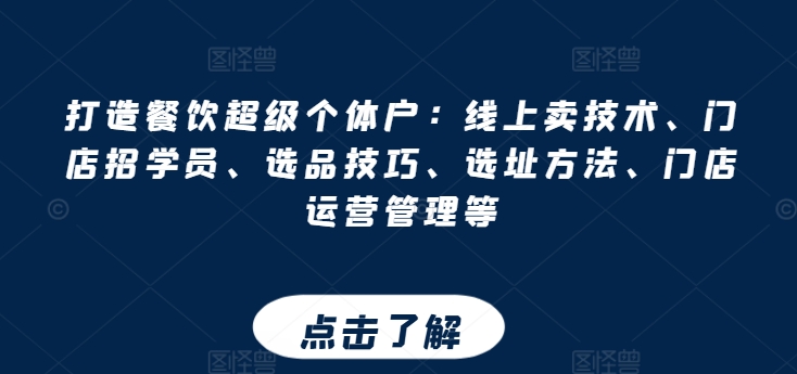 打造餐饮超级个体户：线上卖技术、门店招学员、选品技巧、选址方法、门店运营管理等-第一资源站