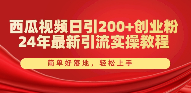 西瓜视频日引200+创业粉，24年最新引流实操教程，简单好落地，轻松上手【揭秘】-第一资源站