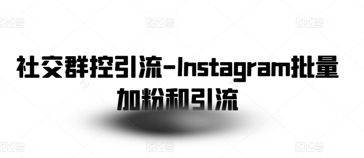 社交群控引流-Instagram批量加粉和引流-第一资源站