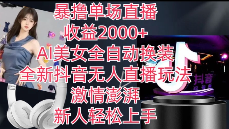 全新抖音无人直播玩法，AI美女全自动换装，激情澎湃，新人轻松上手，暴撸单场直播2k+【揭秘】-第一资源站
