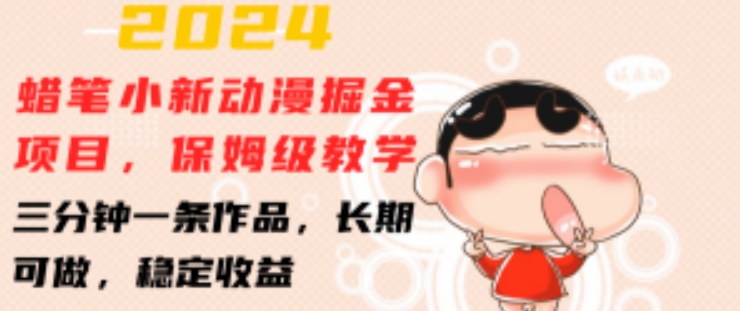 2024蜡笔小新动漫掘金项目，保姆级教学，三分钟一条作品，长期可做，稳定收益 【揭秘】-第一资源站