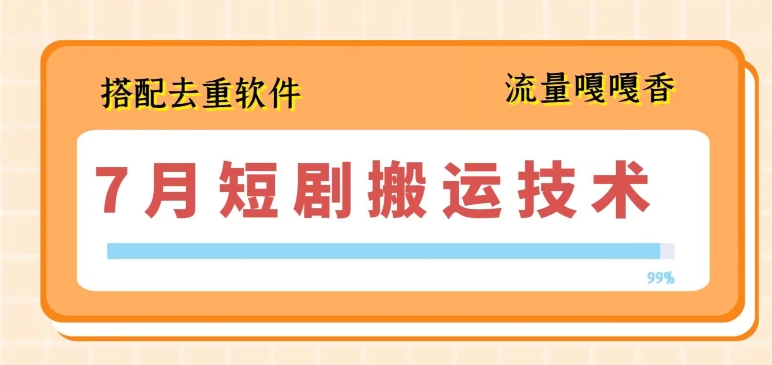 7月最新短剧搬运技术，搭配去重软件操作-第一资源站