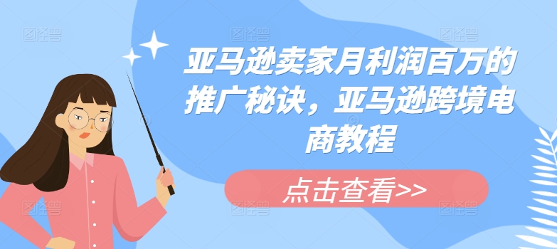 亚马逊卖家月利润百万的推广秘诀，亚马逊跨境电商教程-第一资源站